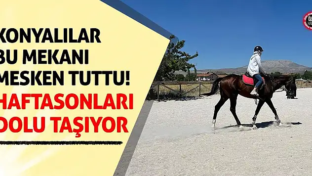 Konyalılar Bu Mekanı Mesken Tuttu! Hafta sonları dolup taşıyor!