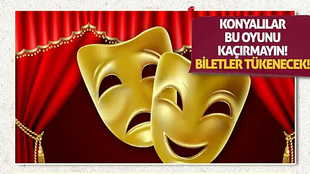 Konyalılar bu oyunu kaçırmayın! Biletler tükenecek!