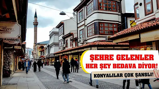 Konyalılar çok şanslı! Şehre gelenler her şey bedava diyor!