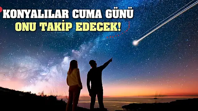 Konyalılar cuma günü onu takip edecek!