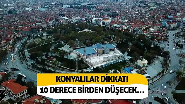 Konyalılar Dikkat! 10 Derece Birden Düşecek…
