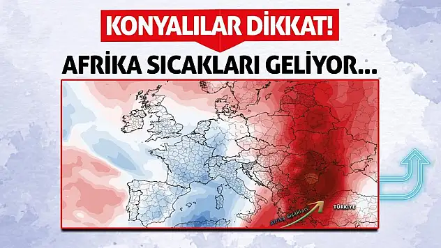Konyalılar Dikkat! Afrika Sıcakları Geliyor!