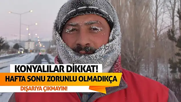 Konyalılar dikkat! Bu hafta sonu zorunlu olmadıkça dışarı çıkmayın!