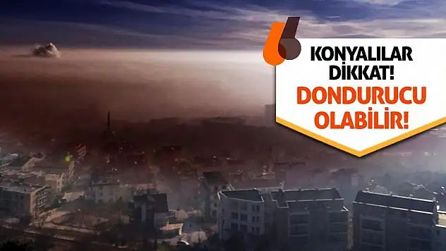 Konyalılar Dikkat! Dondurucu Olabilir!