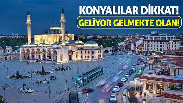 Konyalılar Dikkat! Geliyor Gelmekte Olan!
