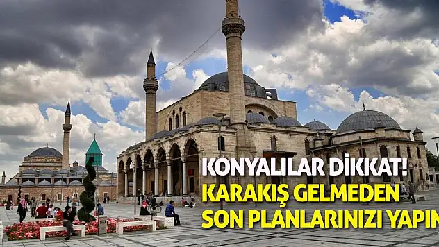 Konyalılar Dikkat! Karakış Gelmeden Son Planlarınızı Yapın!