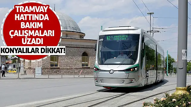 Konyalılar dikkat! Tramvay hattında bakım çalışmaları uzadı!