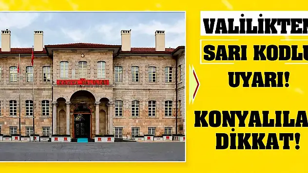 Konyalılar Dikkat! Valilikten Sarı Kodlu Uyarı!