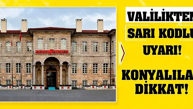 Konyalılar Dikkat! Valilikten Sarı Kodlu Uyarı!