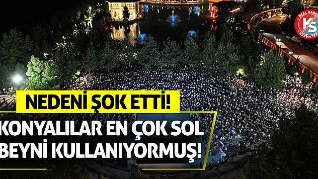 Konyalılar en çok sol beyni kullanıyormuş! Nedeni şok etti!