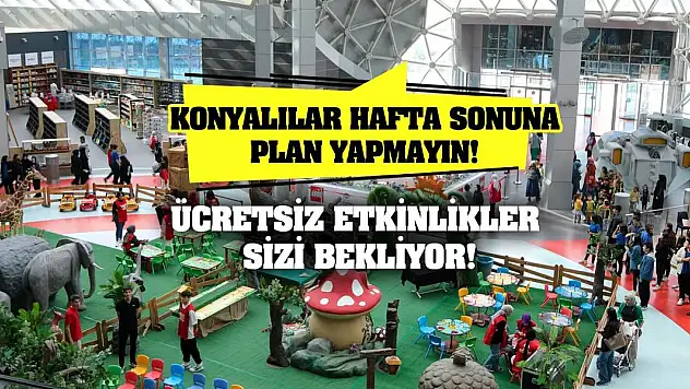 Konyalılar hafta sonuna plan yapmayın! Ücretsiz etkinlikler sizi bekliyor!