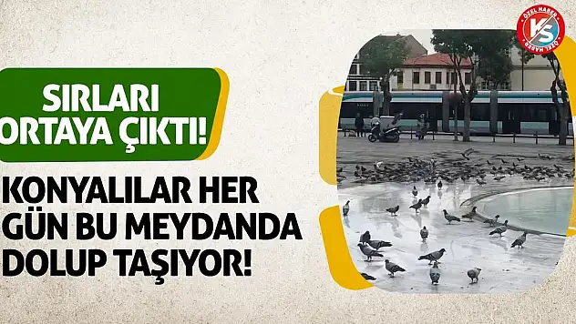 Konyalılar her gün bu meydanda dolup taşıyor! Sırları ortaya çıktı!