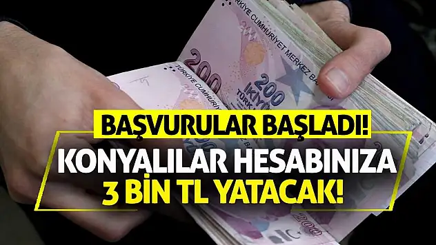 Konyalılar hesabınıza 3 bin TL yatacak! Başvurular başladı!