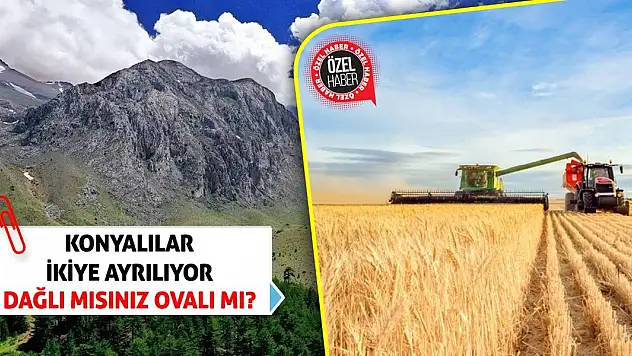 Konyalılar İkiye Ayrılıyor: Dağlı Mısınız Ovalı Mı?