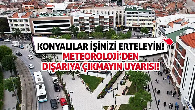 Konyalılar İşinizi Erteleyin! Meteoroloji'den Dışarıya Çıkmayın Uyarısı!