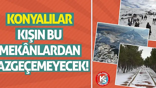 Konyalılar Kışın Bu Mekânlardan Çıkmayacak! İşte Gelecek Günlerin Rotaları...