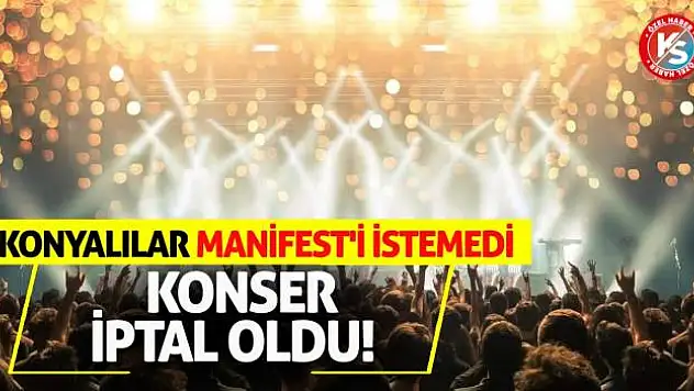 Konyalılar Manifest'i İstemedi, Konser İptal Oldu!