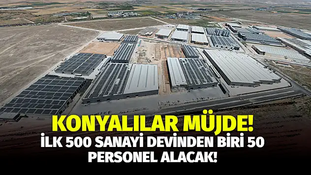 Konyalılar Müjde! İlk 500 Sanayi Devinden Biri 50 Personel Alacak!