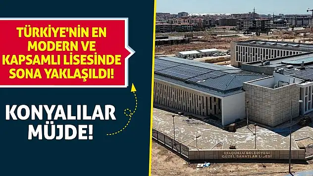 Konyalılar müjde! Türkiye'nin en modern ve kapsamlı lisesinde sona yaklaşıldı!