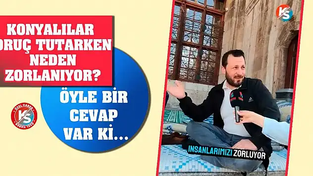 Konyalılar oruç tutarken neden zorlanıyor? Öyle bir cevap var ki…