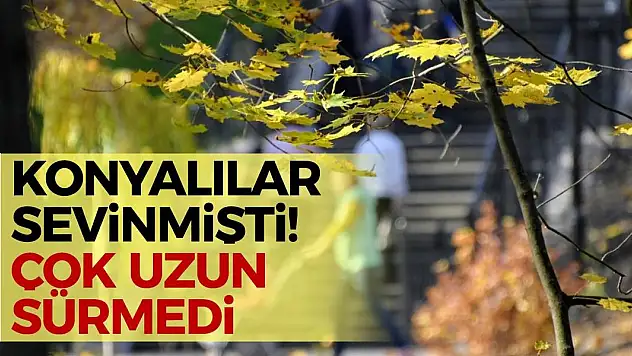 Konyalılar Sevinmişti! Çok Uzun Sürmedi