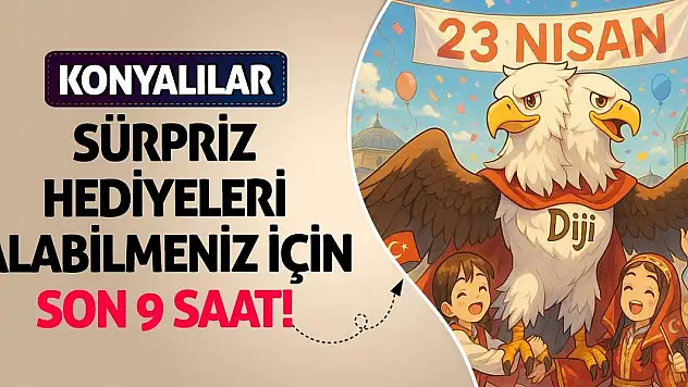 Konyalılar Sürpriz Hediyeleri Alabilmeniz İçin Son 9 Saat!