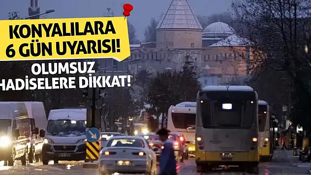 Konyalılara 6 Gün Uyarısı! Olumsuz Hadiselere Dikkat!