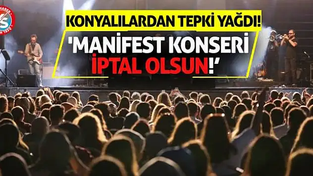 Konyalılardan tepki yağdı! 'Manifest konseri iptal olsun!'