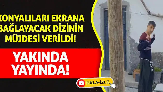 Konyalıları ekrana bağlayacak dizinin müjdesi verildi! Yakında yayında!