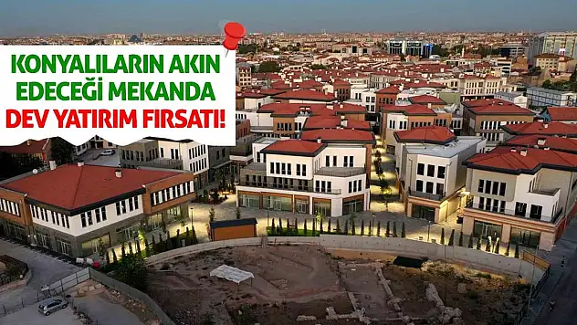 Konyalıların Akın Edeceği Mekanda Dev Yatırım Fırsatı!