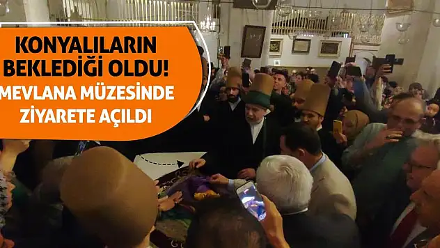 Konyalıların beklediği oldu! Mevlana Müzesinde ziyarete açıldı