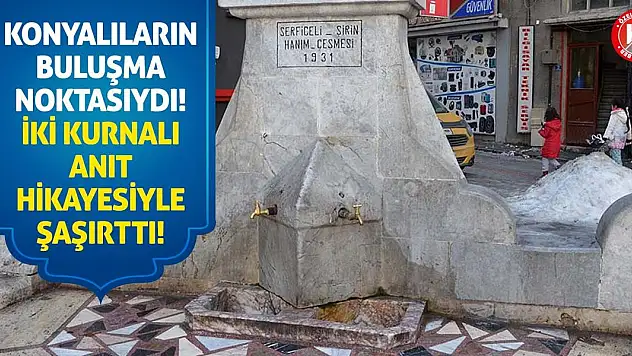 Konyalıların Buluşma Noktasıydı! İki Kurnalı Anıt Hikayesiyle Şaşırttı!