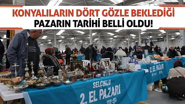 Konyalıların dört gözle beklediği pazarın tarihi belli oldu!