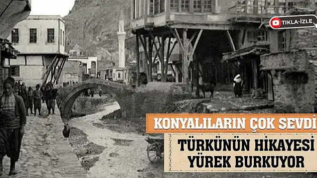 Konyalıların en çok sevdiği türkünün hikayesi yürek burkuyor