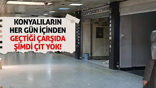 Konyalıların Her Gün İçinden Geçtiği Çarşıda Şimdi Çıt Yok!