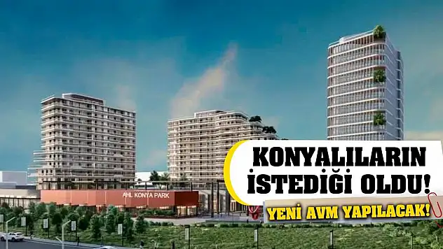 Konyalıların istediği oldu! Yeni AVM yapılacak!