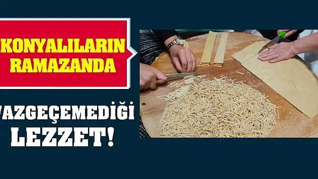 Konyalıların Ramazanda Vazgeçemediği Lezzet!