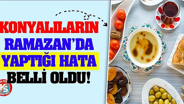 Konyalıların Ramazan'da Yaptığı Hata Belli Oldu!