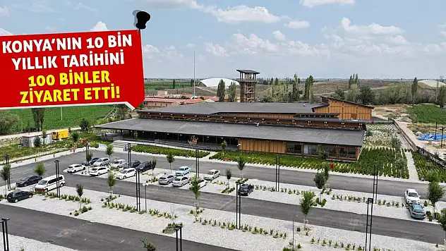 Konya'nın 10 Bin Yıllık Tarihini 100 Binler Ziyaret Etti!