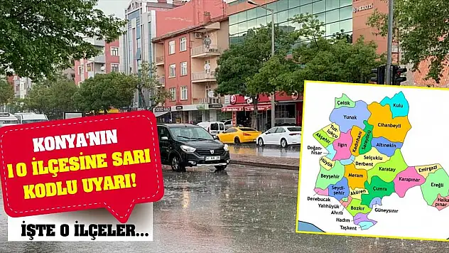 Konya'nın 10 ilçesine sarı kodlu uyarı! İşte o ilçeler...