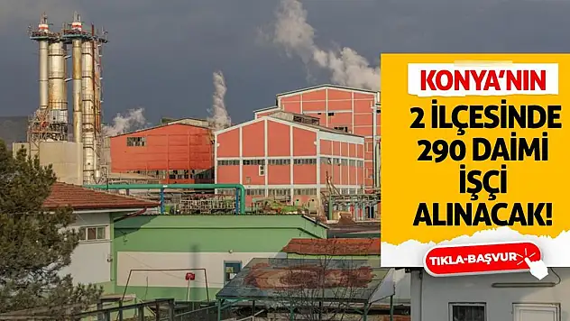 Konya'nın 2 İlçesinde 290 Daimi İşçi Alınacak!