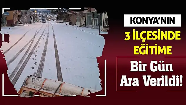 Konya'nın 3 ilçesinde eğitime bir gün ara verildi