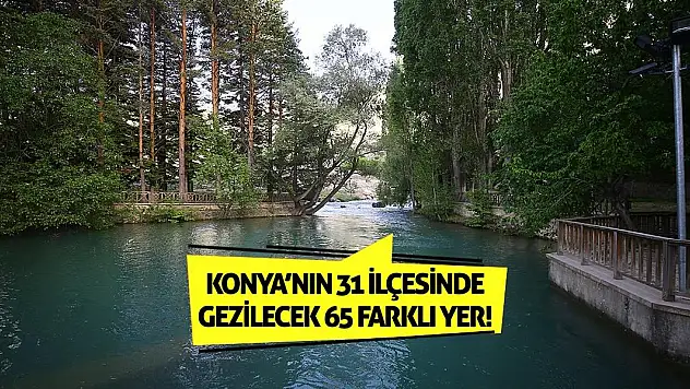 Konya'nın 31 İlçesinde Gezilecek 65 Farklı Yer!