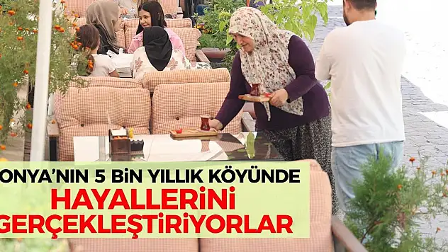 Konya'nın 5 Bin Yıllık Köyünde Hayallerini Gerçekleştiriyorlar