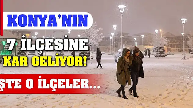 Konya'nın 7 ilçesine kar geliyor! İşte o ilçeler...