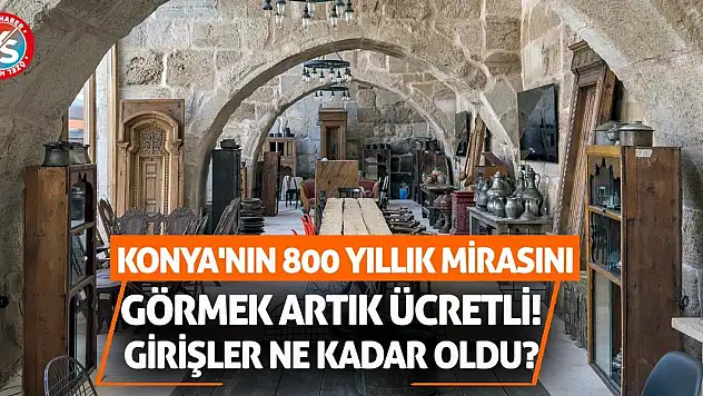 Konya'nın 800 Yıllık Mirasını Görmek Artık Ücretli! Girişler Ne Kadar Oldu?
