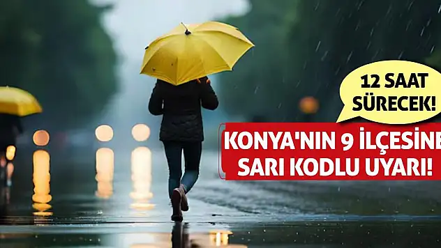 Konya'nın 9 İlçesine Sarı Kodlu Uyarı! 12 Saat Sürecek!