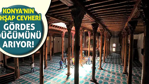Konya'nın Ahşap Cevheri Gördes Düğümünü Arıyor!