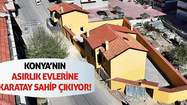 Konya'nın Asırlık Evlerine Karatay Sahip Çıkıyor!