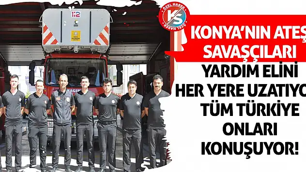 Konya'nın Ateş Savaşçıları Yardım Elini Her Yere Uzatıyor! Tüm Türkiye Onları Konuşuyor!
